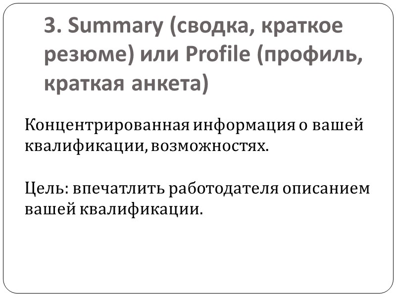 3. Summary (сводка, краткое резюме) или Profile (профиль, краткая анкета)  Концентрированная информация о